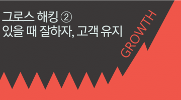 그로스 해킹② 있을 때 잘하자, 고객 유지